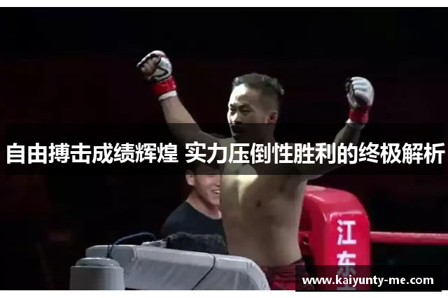 自由搏击成绩辉煌 实力压倒性胜利的终极解析