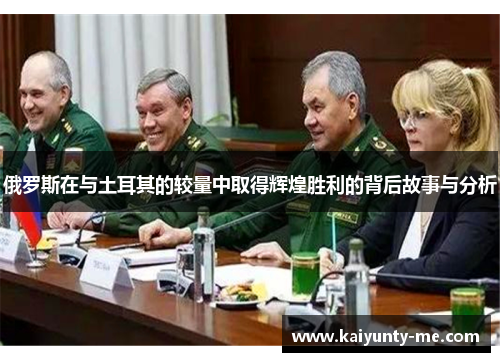 俄罗斯在与土耳其的较量中取得辉煌胜利的背后故事与分析