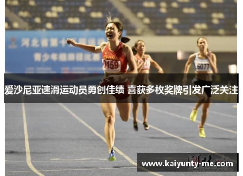 爱沙尼亚速滑运动员勇创佳绩 喜获多枚奖牌引发广泛关注