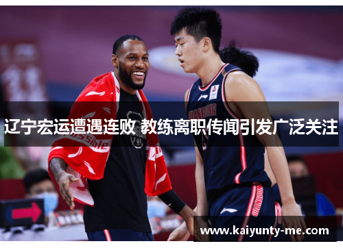 辽宁宏运遭遇连败 教练离职传闻引发广泛关注