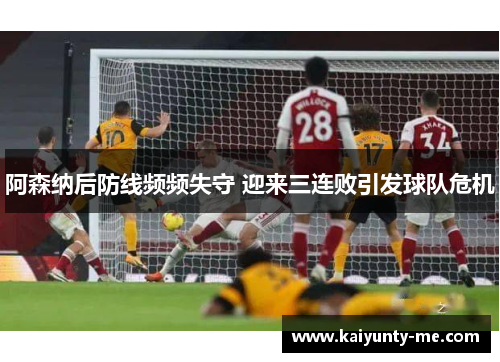 阿森纳后防线频频失守 迎来三连败引发球队危机