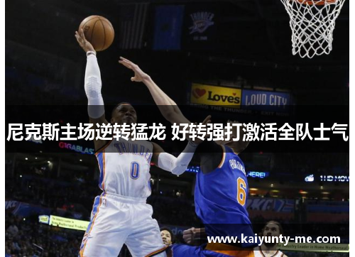 尼克斯主场逆转猛龙 好转强打激活全队士气