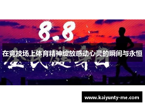 在竞技场上体育精神绽放感动心灵的瞬间与永恒