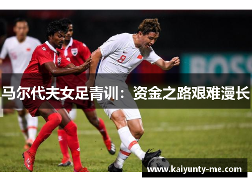 马尔代夫女足青训：资金之路艰难漫长