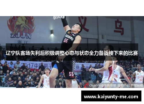 辽宁队客场失利后积极调整心态与状态全力备战接下来的比赛