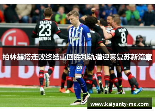 柏林赫塔连败终结重回胜利轨道迎来复苏新篇章
